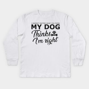 Dog - My dog thinks I'm right Kids Long Sleeve T-Shirt
